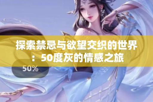 探索禁忌与欲望交织的世界：50度灰的情感之旅