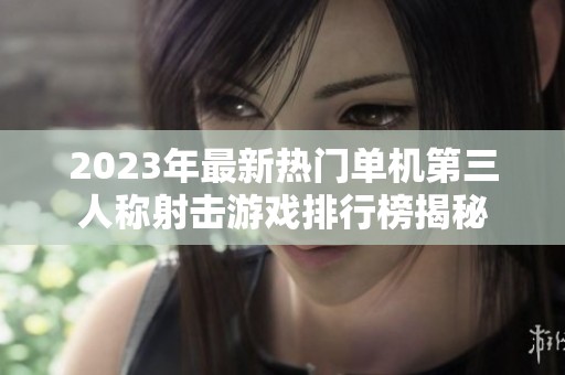 2023年最新热门单机第三人称射击游戏排行榜揭秘