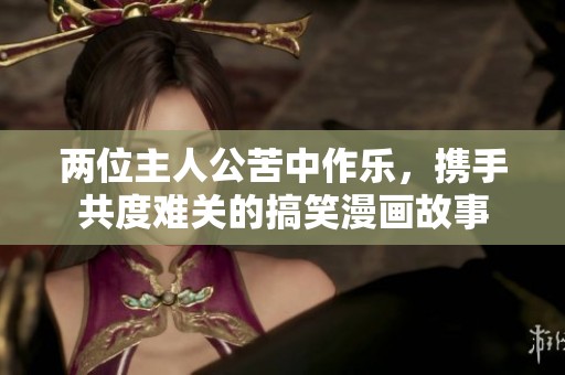 两位主人公苦中作乐，携手共度难关的搞笑漫画故事