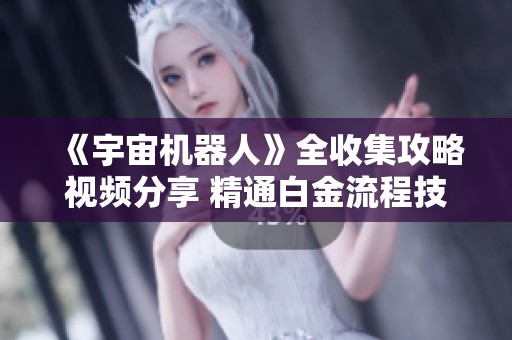 《宇宙机器人》全收集攻略视频分享 精通白金流程技巧揭秘