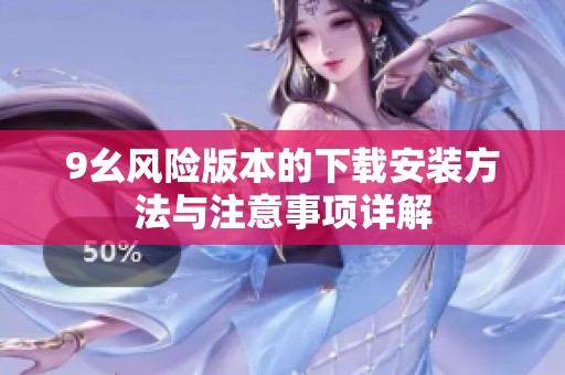 9幺风险版本的下载安装方法与注意事项详解