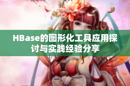 HBase的图形化工具应用探讨与实践经验分享