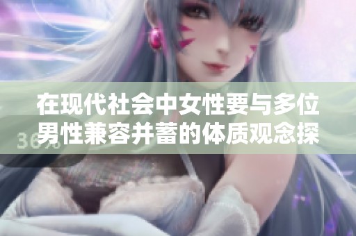在现代社会中女性要与多位男性兼容并蓄的体质观念探讨