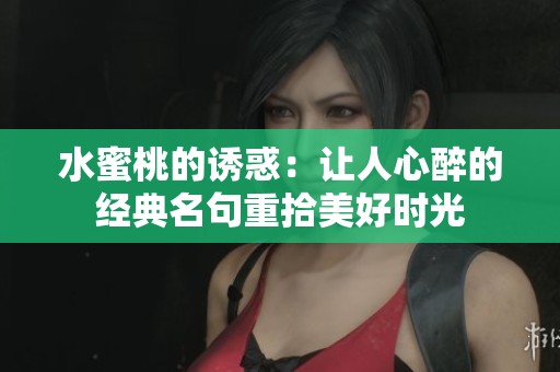 水蜜桃的诱惑：让人心醉的经典名句重拾美好时光