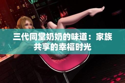 三代同堂奶奶的味道：家族共享的幸福时光
