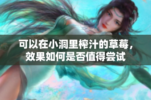 可以在小洞里榨汁的草莓，效果如何是否值得尝试