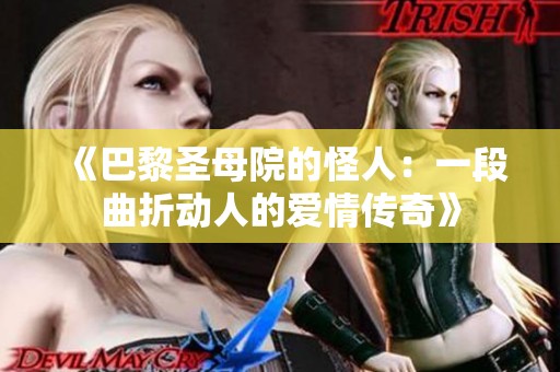 《巴黎圣母院的怪人：一段曲折动人的爱情传奇》