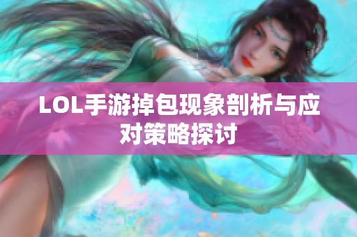 LOL手游掉包现象剖析与应对策略探讨