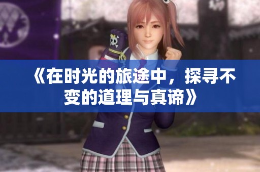 《在时光的旅途中，探寻不变的道理与真谛》