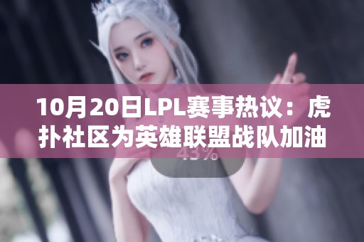 10月20日LPL赛事热议：虎扑社区为英雄联盟战队加油助威
