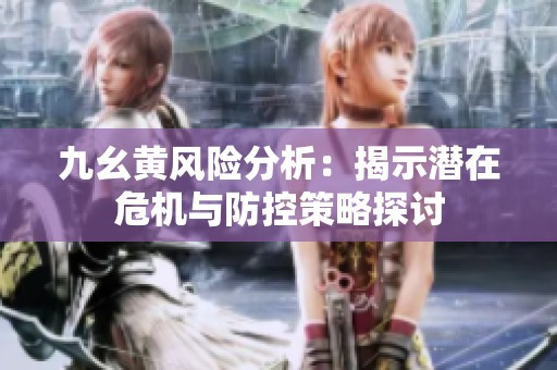 九幺黄风险分析：揭示潜在危机与防控策略探讨