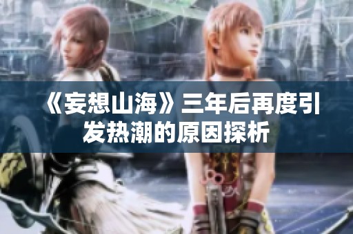 《妄想山海》三年后再度引发热潮的原因探析
