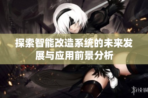 探索智能改造系统的未来发展与应用前景分析