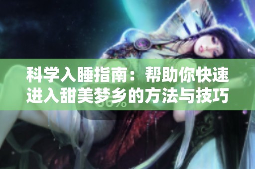 科学入睡指南：帮助你快速进入甜美梦乡的方法与技巧