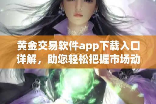 黄金交易软件app下载入口详解，助您轻松把握市场动态