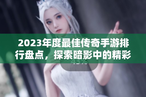 2023年度最佳传奇手游排行盘点，探索暗影中的精彩游戏世界