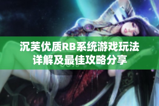 沉芙优质RB系统游戏玩法详解及最佳攻略分享