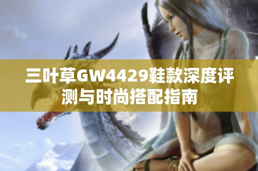 三叶草GW4429鞋款深度评测与时尚搭配指南