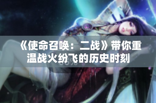 《使命召唤：二战》带你重温战火纷飞的历史时刻