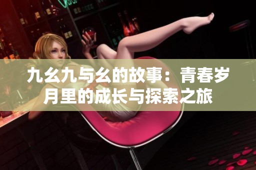 九幺九与幺的故事：青春岁月里的成长与探索之旅