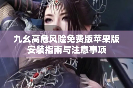 九幺高危风险免费版苹果版安装指南与注意事项
