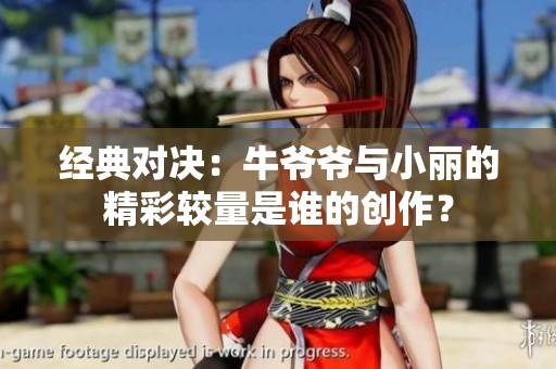 经典对决：牛爷爷与小丽的精彩较量是谁的创作？