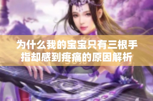 为什么我的宝宝只有三根手指却感到疼痛的原因解析