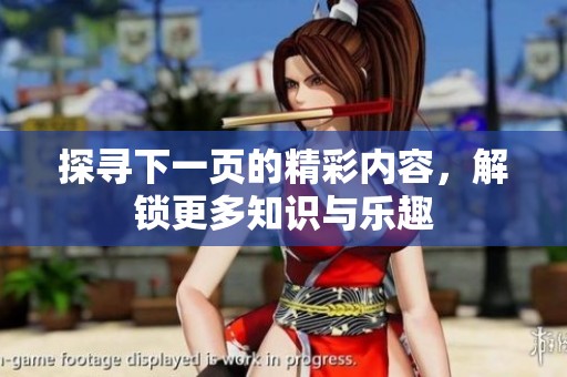 探寻下一页的精彩内容，解锁更多知识与乐趣