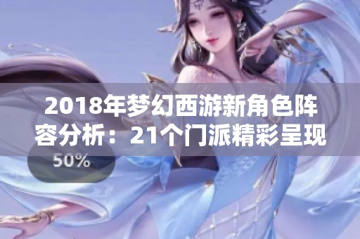 2018年梦幻西游新角色阵容分析：21个门派精彩呈现