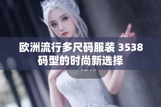 欧洲流行多尺码服装 3538码型的时尚新选择