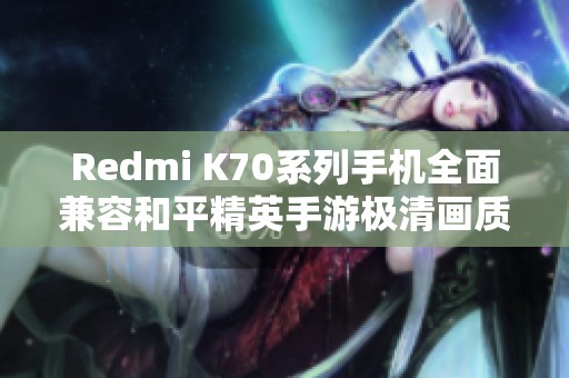 Redmi K70系列手机全面兼容和平精英手游极清画质模式