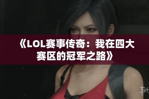 《LOL赛事传奇：我在四大赛区的冠军之路》