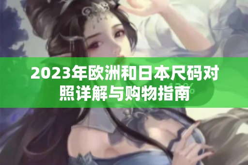 2023年欧洲和日本尺码对照详解与购物指南