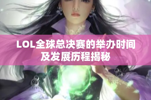 LOL全球总决赛的举办时间及发展历程揭秘