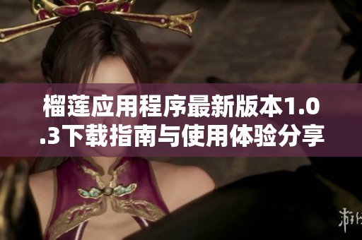 榴莲应用程序最新版本1.0.3下载指南与使用体验分享