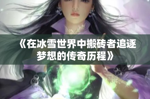 《在冰雪世界中搬砖者追逐梦想的传奇历程》