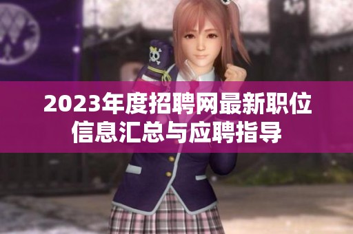 2023年度招聘网最新职位信息汇总与应聘指导