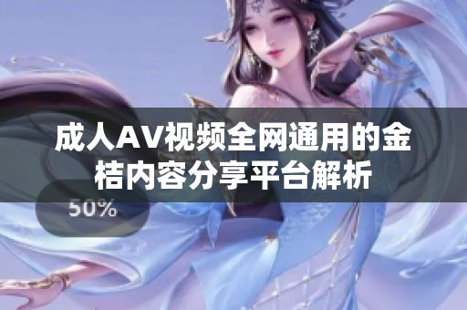 成人AV视频全网通用的金桔内容分享平台解析