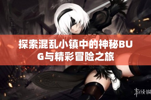 探索混乱小镇中的神秘BUG与精彩冒险之旅