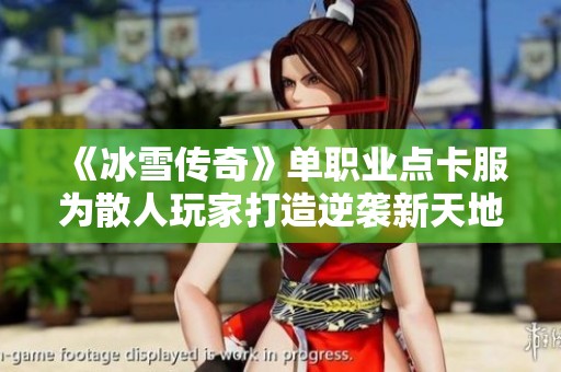《冰雪传奇》单职业点卡服为散人玩家打造逆袭新天地