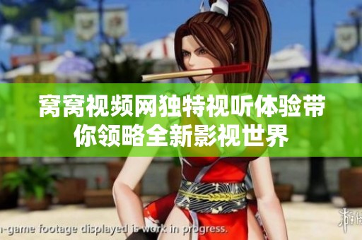 窝窝视频网独特视听体验带你领略全新影视世界