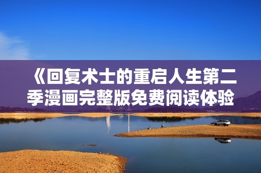 《回复术士的重启人生第二季漫画完整版免费阅读体验》