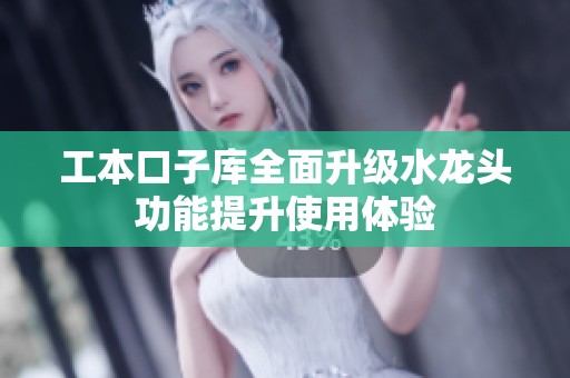 工本口子库全面升级水龙头功能提升使用体验