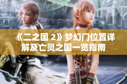 《二之国 2》梦幻门位置详解及亡灵之国一览指南