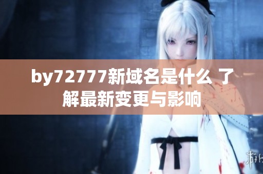 by72777新域名是什么 了解最新变更与影响
