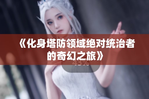 《化身塔防领域绝对统治者的奇幻之旅》