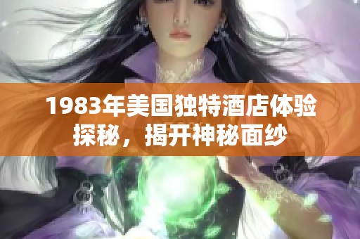 1983年美国独特酒店体验探秘，揭开神秘面纱