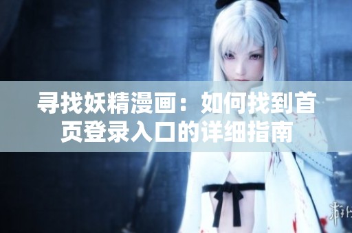寻找妖精漫画：如何找到首页登录入口的详细指南