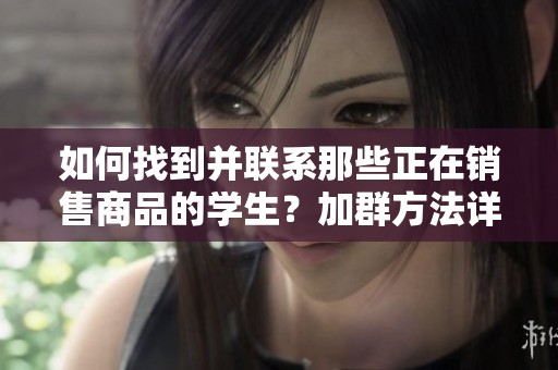 如何找到并联系那些正在销售商品的学生？加群方法详解