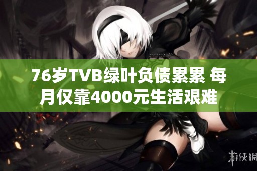 76岁TVB绿叶负债累累 每月仅靠4000元生活艰难